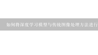 如何将深度学习模型与传统图像处理方法进行比较?