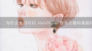 为什么要用以以 staraNotae 作为主题向我提问题?