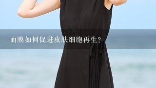 面膜如何促进皮肤细胞再生?