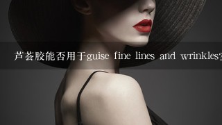 芦荟胶能否用于guise fine lines and wrinkles?