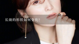 长斑的形状如何变化?